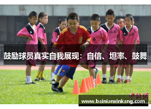 鼓励球员真实自我展现：自信、坦率、鼓舞