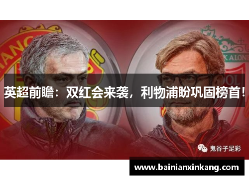 英超前瞻：双红会来袭，利物浦盼巩固榜首！